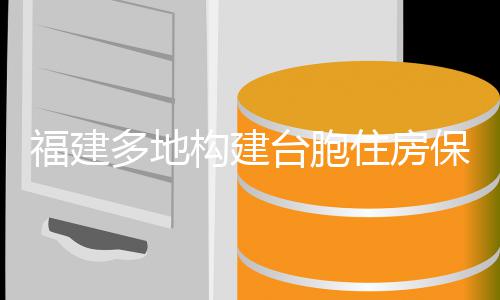 保障住房构建多地台胞体系福建