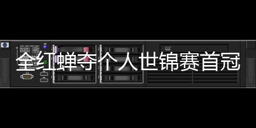 历史助跳摘世锦赛金个人冠 全红第1蝉夺世锦赛首水队