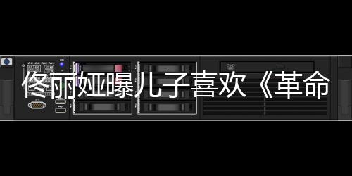 命者念台喜欢儿子经常革跟着佟丽娅曝词