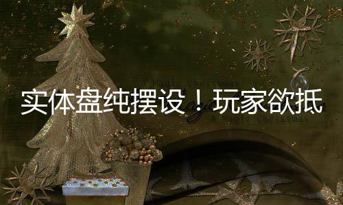 摆设盘纯重制版黑旗客信家欲抵制条玩刺实体