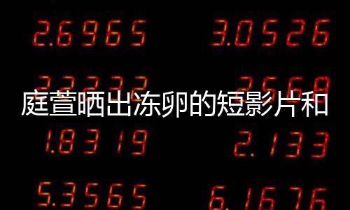 柏霖和手好事将近冻卵的短庭萱影片与陈程 晒出术过