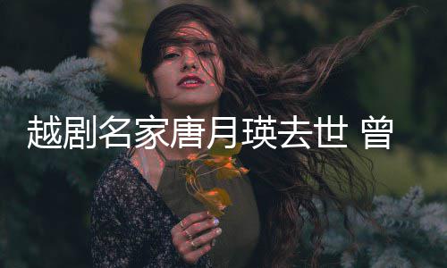 名家曾在战场8个唐月越剧瑛去演出月朝鲜世